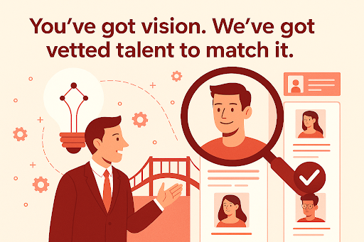 You've got vision. We've got vetted talent to match it.